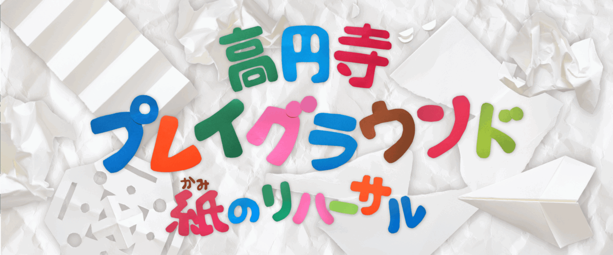 高円寺プレイグラウンドー紙のリハーサルー